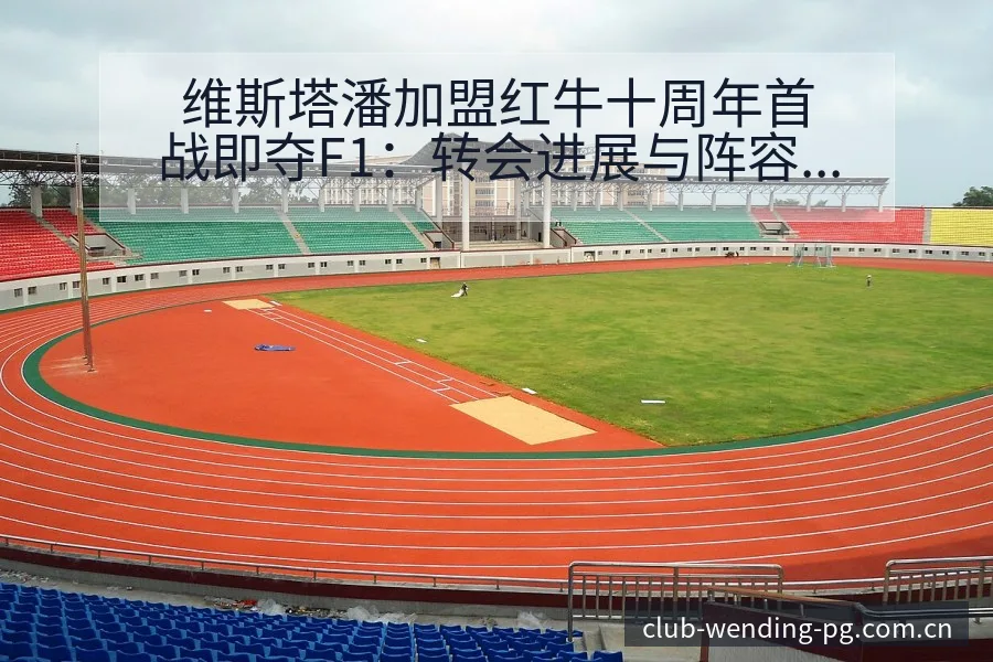 维斯塔潘加盟红牛十周年首战即夺F1：转会进展与阵容影响数 - 问鼎PG